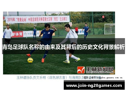 青岛足球队名称的由来及其背后的历史文化背景解析